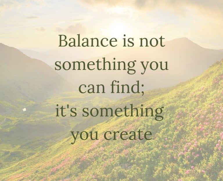 Balance is not something you can find; it's something you create
